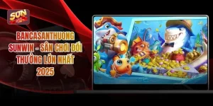 Bancasanthuong SUNWIN - Sân Chơi Đổi Thưởng Lớn Nhất 2025