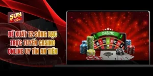 Đề Xuất 12 Sòng Bạc Trực Tuyến Casino Online Uy Tín Ăn Tiền
