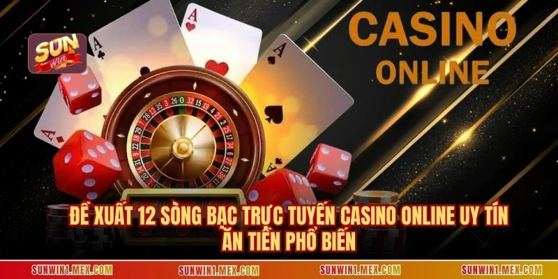 Đề xuất 12 sòng bạc trực tuyến casino online uy tín ăn tiền phổ biến