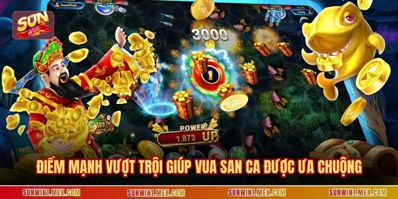 Điểm mạnh vượt trội giúp vua san ca được ưa chuộng