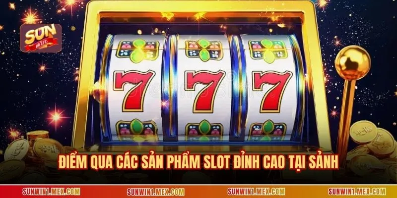 Điểm qua các sản phẩm slot đỉnh cao tại sảnh