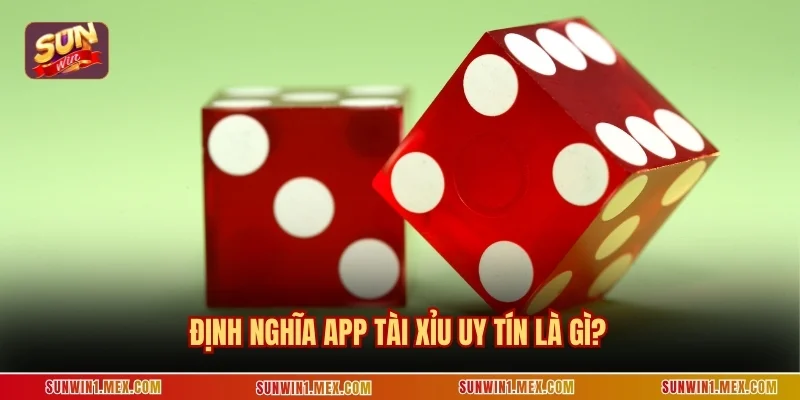Định nghĩa app tài xỉu uy tín là gì?