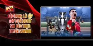 Kèo Rung Là Gì? Top 3 Bí Quyết Soi Kèo Trực Tuyến Sunwin