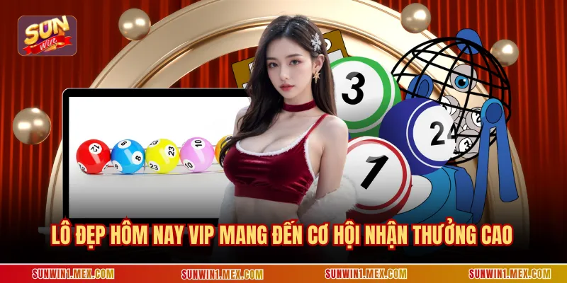 Lô đẹp hôm nay vip mang đến cơ hội nhận thưởng cao