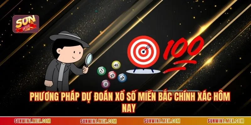 Phương pháp dự đoán xổ số miền bắc chính xác hôm nay 