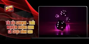Tài Xỉu SUNWIN - Trải Nghiệm Không Gian Cá Cược Đỉnh Cao