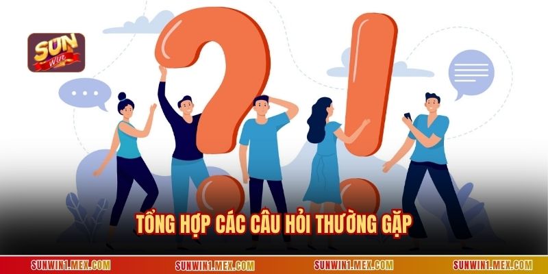 Tổng hợp các câu hỏi thường gặp