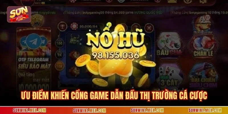 Ưu điểm khiến cổng game dẫn đầu thị trường cá cược