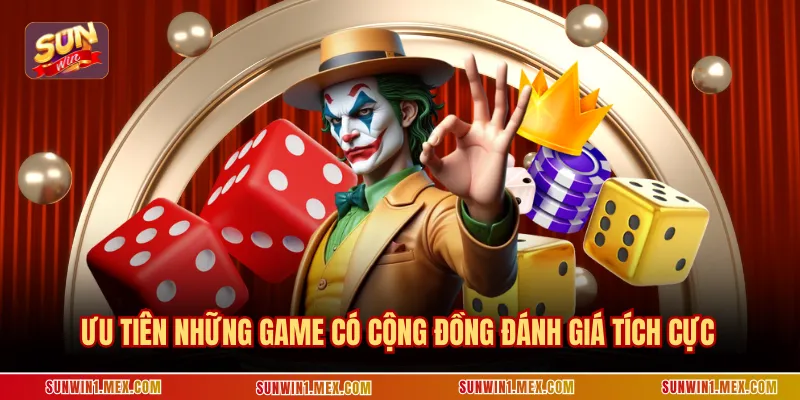 Ưu tiên những game có cộng đồng đánh giá tích cực